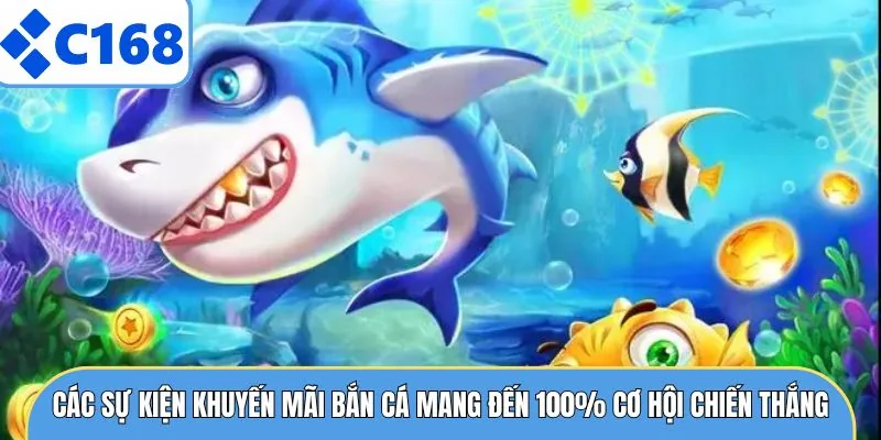 Khuyến Mãi Bắn Cá - Cẩm Nang Săn Ưu Đãi Khủng Tại C168 5 Các sự kiện khuyến mãi bắn cá mang đến 100% cơ hội chiến thắng