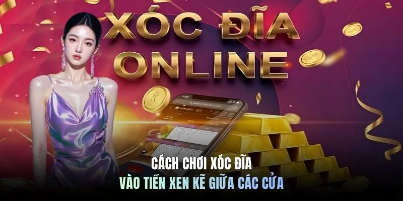 Cách Chơi Xóc Đĩa - Nắm Luật, Bắt Cầu, Ăn Tiền Khủng 7 Cách chơi xóc đĩa - Vào tiền xen kẽ giữa các cửa