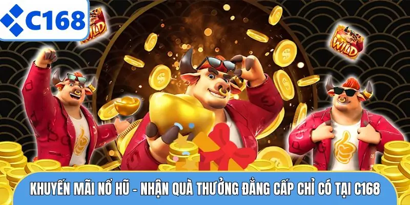 Khuyến Mãi Nổ Hũ - Nhận Quà Thưởng Đẳng Cấp Chỉ Có Tại C168 9 Khuyến Mãi Nổ Hũ - Nhận Quà Thưởng Đẳng Cấp Chỉ Có Tại C168