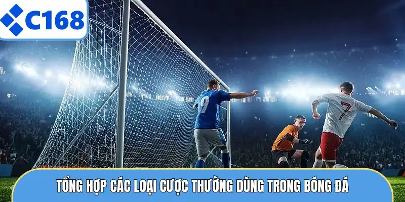 Kèo Tài Xỉu - Quy Trình Đọc Kèo Chuẩn Xác Cho Dân Chơi 6 Tổng hợp các loại cược thường dùng trong bóng đá